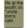 Life At The South; Or, "Uncle Tom's Cabi by William L.G. Smith