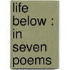 Life Below : In Seven Poems by George Lansing Raymond