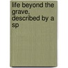 Life Beyond The Grave, Described By A Sp by Life