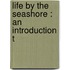 Life By The Seashore : An Introduction T