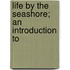 Life By The Seashore; An Introduction To