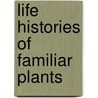 Life Histories Of Familiar Plants door John J. Ward
