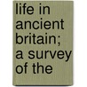 Life In Ancient Britain; A Survey Of The by Norman Ault