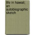 Life In Hawaii; An Autobiographic Sketch