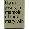 Life In Jesus; A Memoir Of Mrs. Mary Win by Octavius Winslow