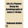 Life Of A Pioneer; Being The Autobiograp by Unknown Author