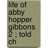 Life Of Abby Hopper Gibbons  2 ; Told Ch door Abby Hopper Gibbons