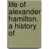 Life Of Alexander Hamilton. A History Of door Richard Hamilton