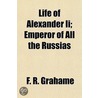 Life Of Alexander Ii; Emperor Of All The door F.R. Grahame