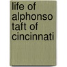 Life Of Alphonso Taft Of Cincinnati door Lewis Alexander Leonard