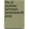 Life Of Andrew Johnson, Seventeenth Pres by James Sawyer Jones