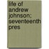 Life Of Andrew Johnson; Seventeenth Pres