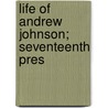 Life Of Andrew Johnson; Seventeenth Pres by James Sawyer Jones