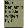 Life Of Benjamin Franklin, Written By Hi door Benjamin Franklin