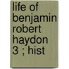 Life Of Benjamin Robert Haydon  3 ; Hist by Benjamin Robert Haydon