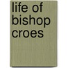 Life Of Bishop Croes by John Nicholas Norton