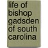 Life Of Bishop Gadsden Of South Carolina