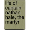 Life Of Captain Nathan Hale, The Martyr by I.W. Stuart