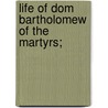 Life Of Dom Bartholomew Of The Martyrs; by Luis de Granada