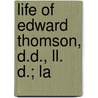 Life Of Edward Thomson, D.D., Ll. D.; La by Edward Thomson