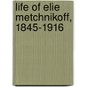 Life Of Elie Metchnikoff, 1845-1916 door John Elliot Drinkwater Bethune