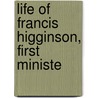 Life Of Francis Higginson, First Ministe by Thomas Wentworth Higginson