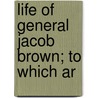 Life Of General Jacob Brown; To Which Ar door New Library Press. Net
