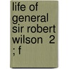 Life Of General Sir Robert Wilson  2 ; F door Sir Robert Thomas Wilson