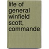 Life Of General Winfield Scott, Commande by Edward Deering Mansfield