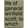 Life Of General Winfield Scott; To Which by Edward Deering Mansfield