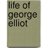 Life Of George Elliot door Oscar Browning