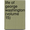 Life Of George Washington (Volume 15) door Washington Washington Irving