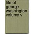 Life Of George Washington: Volume V