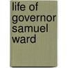Life Of Governor Samuel Ward door William Gammell