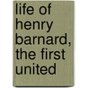 Life Of Henry Barnard, The First United by Bernard Christian Steiner