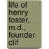 Life Of Henry Foster, M.D., Founder Clif