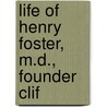 Life Of Henry Foster, M.D., Founder Clif by Samuel Hawley Adams