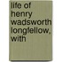 Life Of Henry Wadsworth Longfellow, With