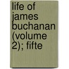 Life Of James Buchanan (Volume 2); Fifte door George Ticknor Curtis