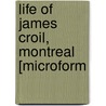 Life Of James Croil, Montreal [Microform door James Croil