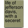 Life Of Jefferson Davis, With A Seceret door Edward Alfred Pollard