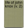 Life Of John Knox (V. 2) door Thomas M'Crie