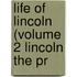 Life Of Lincoln (Volume 2 Lincoln The Pr