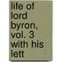 Life Of Lord Byron, Vol. 3 With His Lett