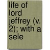 Life Of Lord Jeffrey (V. 2); With A Sele door Lord Henry Cockburn Cockburn