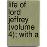 Life Of Lord Jeffrey (Volume 4); With A door Lord Francis Jeffrey Jeffrey