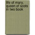 Life Of Mary, Queen Of Scots In Two Book