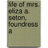 Life Of Mrs. Eliza A. Seton, Foundress A