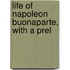 Life Of Napoleon Buonaparte, With A Prel