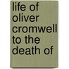 Life Of Oliver Cromwell To The Death Of by John Richard Andrews